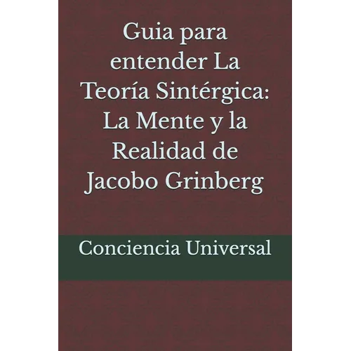 Guia para entender La Teoría Sintérgica: La Mente y la Realidad de Jacobo Grinberg