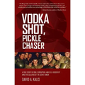 Vodka Shot, Pickle Chaser: A True Story of Risk, Corruption, and Self-Discovery Amid the Collapse of the Soviet Union