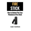 Fire Stick: How To Unlock The True Potential Of Your Fire Stick