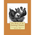 The Book of the Dorking Chicken: Chicken Breeds Book 29