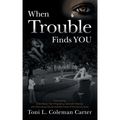 When Trouble Finds You: Overcoming Child Abuse, Teen Pregnancy, Domestic Violence, and Discovering the Remarkable Power of the Human Spirit