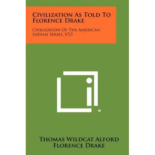 Civilization As Told To Florence Drake: Civilization Of The American Indian Series, V13