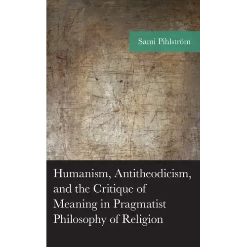 Humanism, Antitheodicism, and the Critique of Meaning in Pragmatist Philosophy of Religion