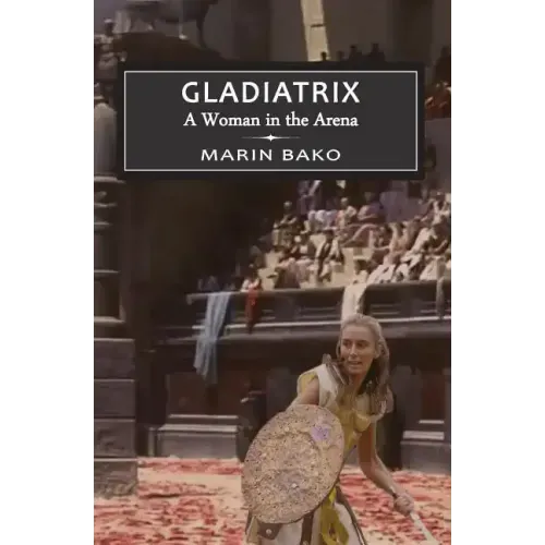 Gladiatrix: A Woman in the Arena