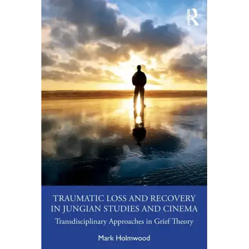 Traumatic Loss and Recovery in Jungian Studies and Cinema: Transdisciplinary Approaches in Grief Theory