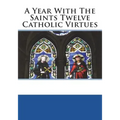 A Year With The Saints Twelve Catholic Virtues