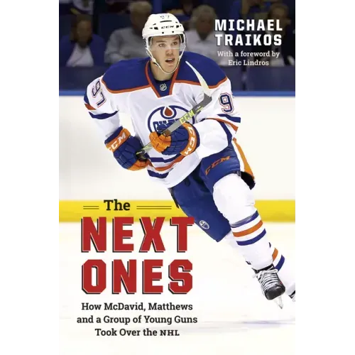 The Next Ones: How McDavid, Matthews and a Group of Young Guns Took Over the NHL