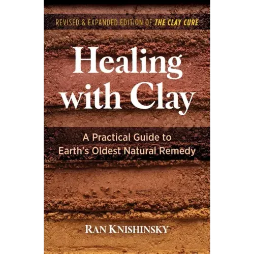 Healing with Clay: A Practical Guide to Earth's Oldest Natural Remedy