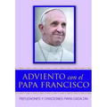 Adviento Con El Papa Francisco: Reflexiones Y Oraciones Para Cada Día