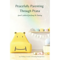 Peacefully Parenting Through Prana: Heart-Centered Solutions for Families