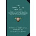 The Tears Of The Indians: Being A Historical And True Account Of The Cruel Massacres And Slaughters Of Above Twenty Million Of Innocent People (1656)