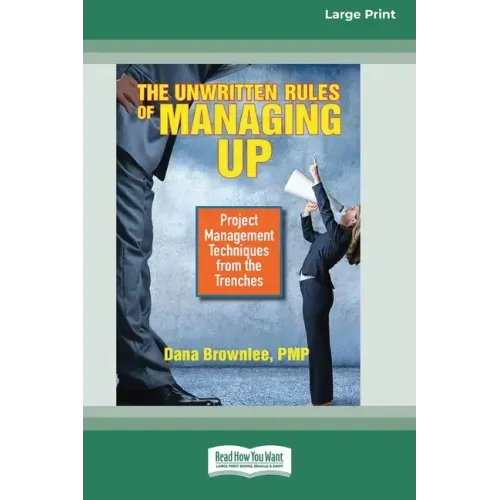 The Unwritten Rules of Managing Up: Project Management Techniques from the Trenches [Standard Large Print 16 Pt Edition]