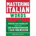 Mastering Italian Words: Increase Your Vocabulary with Over 200 Crucial Words in Context and Over 1000 Sentences