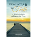 From Fear to Faith: A Worrier's Guide to Discovering Peace