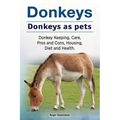 Donkeys. Donkeys as pets. Donkey Keeping, Care, Pros and Cons, Housing, Diet and Health.