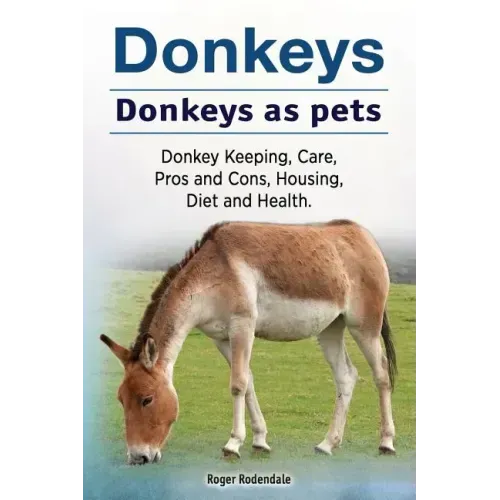 Donkeys. Donkeys as pets. Donkey Keeping, Care, Pros and Cons, Housing, Diet and Health.