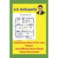 Small House Plans As Per Vastu Shastra: (200 Different Sizes of Small House Plans Inside)
