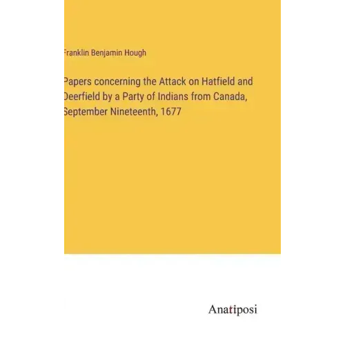 Papers concerning the Attack on Hatfield and Deerfield by a Party of Indians from Canada, September Nineteenth, 1677