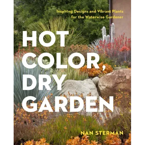 Hot Color, Dry Garden: Inspiring Designs and Vibrant Plants for the Waterwise Gardener