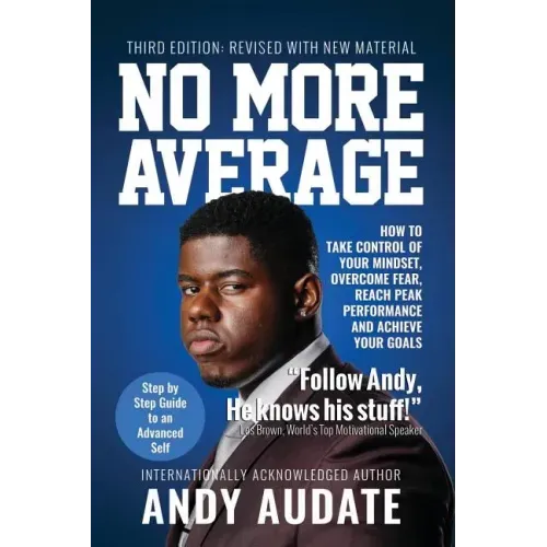 No More Average: How to Take Control of Your Mindset, Overcome Fear, Reach Peak Performance and Achieve Your Goals