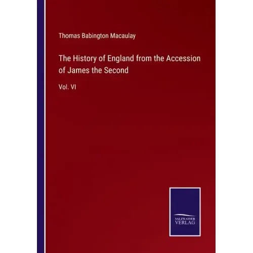 The History of England from the Accession of James the Second: Vol. VI