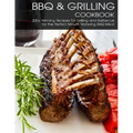 BBQ & Grilling Cookbook: 200+ Winning Recipes For Grilling and Barbecue for The Perfect Mouth Watering BBQ meat