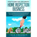 How to Start, Run, and Grow a Home Inspection Business: The A-Z Guidebook for New Entrepreneurs -Includes 50 States plus Washington DC Licensing Requi