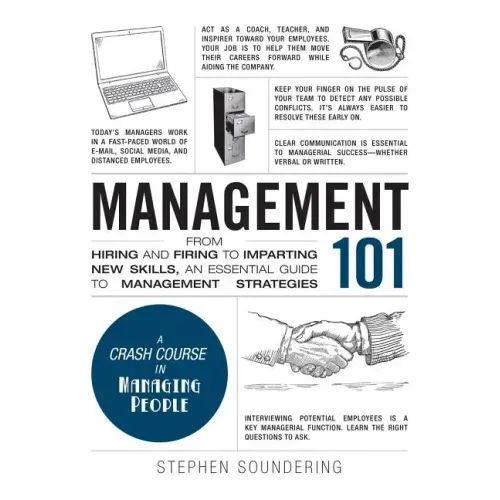 Management 101: From Hiring and Firing to Imparting New Skills, an Essential Guide to Management Strategies