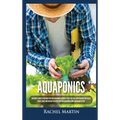 Aquaponics: Beginner's Guide To Building Your Own Aquaponics Garden System That Will Grow Organic Vegetables, Fruits, Herbs and Raising Fish With Your