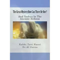 The Great Mystery: How Can Three Be One?: And Yeshua In The Ancient Hebrew