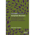 Xenophobic Mountains: Landscape Sentience Reconsidered in the Romanian Carpathians