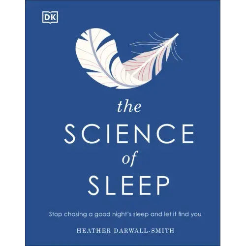 The Science of Sleep: Stop Chasing a Good Night's Sleep and Let It Find You
