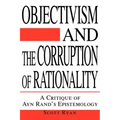 Objectivism and the Corruption of Rationality: A Critique of Ayn Rand's Epistemology