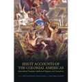 Jesuit Accounts of the Colonial Americas: Intercultural Transfers Intellectual Disputes, and Textualities