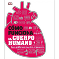 Cómo Funciona El Cuerpo Humano (How the Body Works): Guía Gráfica de Nuestro Organismo