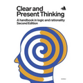 Clear and Present Thinking, Second Edition: A Handbook in Logic and Rationality
