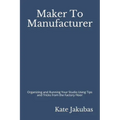 Maker To Manufacturer: Organizing and Running Your Studio Using Tips and Tricks from the Factory Floor