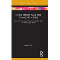 News Media and the Financial Crisis: How Elite Journalism Undermined the Case for a Paradigm Shift