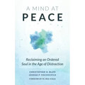 A Mind at Peace: Reclaiming an Ordered Soul in the Age of Distraction