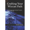 Crafting Your Wiccan Path: Connect to Nature, Spirit and Magick Through the Practices of Witchcraft