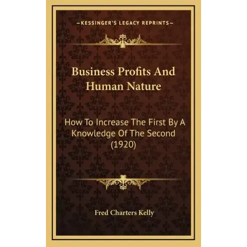 Business Profits and Human Nature: How to Increase the First by a Knowledge of the Second (1920)