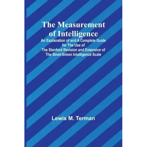 The Measurement of Intelligence; An Explanation of and a Complete Guide for the Use of the Stanford Revision and Extension of the Binet-Simon Intellig