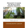 Dugout Canoe in black and white photos: Indigenous Technology Volume II