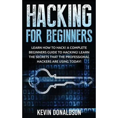 Hacking for Beginners: Learn How to Hack! a Complete Beginners Guide to Hacking! Learn the Secrets That the Professional Hackers Are Using Today!
