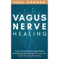 Vagus Nerve Healing: Easy and Inexpensive Vagus Nerve Stimulating Exercises That Activate Your Body's Natural Self-Healing Power