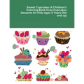 Sweet Cupcakes: A Children's Coloring Book Cute Cupcakes Desserts for Kids Ages 5 Years Old and up