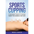Sports Cupping: A Beginner's Guide to Cupping Therapy for Athletes at Any Level