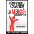 ¡Cómo Obtener y Conservar la Atención de Tu Prospecto!: Frases Mágicas para Redes de Mercadeo