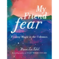 My Friend Fear: Finding Magic in the Unknown