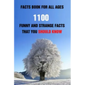 Facts Book For All Ages: 1100 Funny And Strange Facts That You Should Know